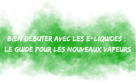 Bien débuter avec les e-liquides : guide pour les nouveaux vapoteurs